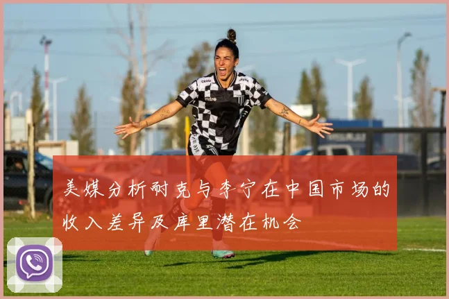 美媒分析耐克与李宁在中国市场的收入差异及库里潜在机会