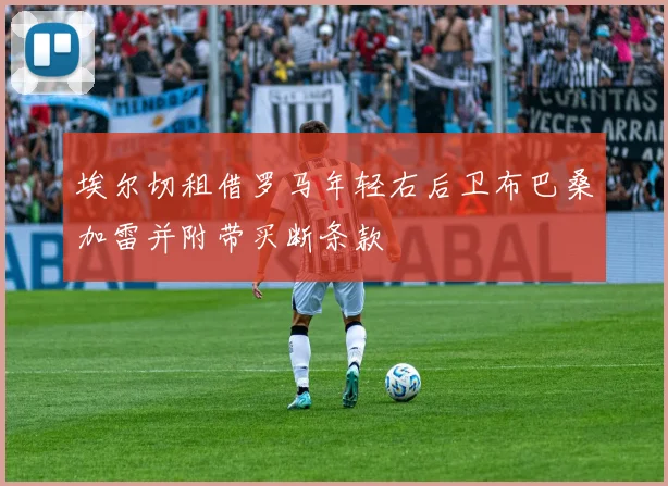 埃尔切租借罗马年轻右后卫布巴桑加雷并附带买断条款